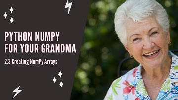 Python NumPy For Your Grandma - 2.3 Creating NumPy Arrays