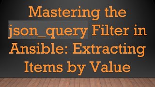 Celebrity Mastering the json_query Filter in Ansible: Extracting Items by Value Wealth