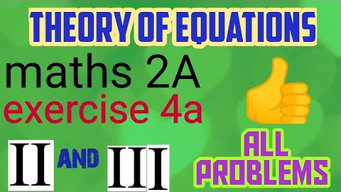 Theory of Equations exercise 4a 2nd and 3rd roman all problems maths 2A