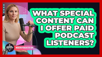 What Special Content Can I Offer Paid Podcast Listeners?