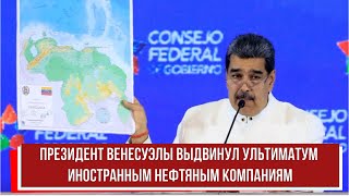 Президент Венесуэлы выдвинул ультиматум иностранным нефтяным компаниям