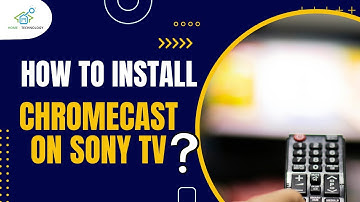Complete Guide: Installing Chromecast on Sony TV in Minutes!