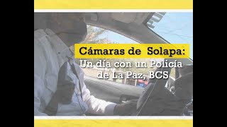 Cámaras de  Solapa: Un día con un Policía de La Paz, BCS