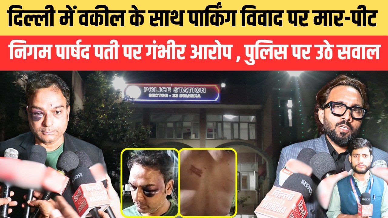 दिल्ली में वकील के साथ पार्किंग विवाद पर मा/र-पी/ट निगम पार्षद पती पर गंभीर आरोप, पुलिस पर उठे सवाल