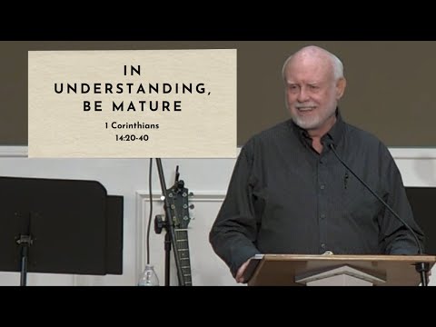 In Understanding, Be Mature - 1 Cor. 14:20-40