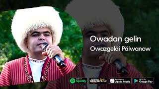 Owazgeldi Palwanow - Owadan gelin | 2022