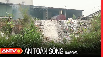 Chất thải công nghiệp: Ẩn chứa nhiều tác hại khôn lường | An toàn sống | ANTV