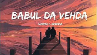 Babul Da Vehda [ Slowed & Reverse ] | Meet Bros | Asees Kaur | Divyanka Tripathi | Slowed Song