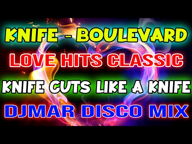 BEST LOVE HITS CLASSIC - KNIFE - BOULEVARD - DISCO BOMB MIX 2023 - DJMAR DISCO TRAXX class=