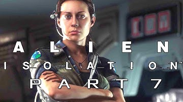 Alien Isolation Walkthrough Gameplay - Part 7 - NEVER ALONE (PC, PS4, XBOX ONE)