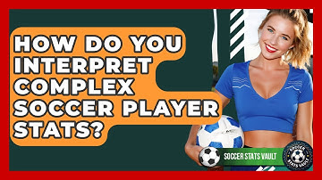 How Do You Interpret Complex Soccer Player Stats? - Soccer Stats Vault