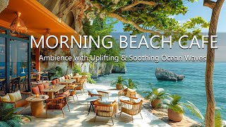 Morning Bliss Beach Cafe - Ambience with Uplifting \u0026 Bossa Nova Jazz Music and Soothing Ocean Waves
