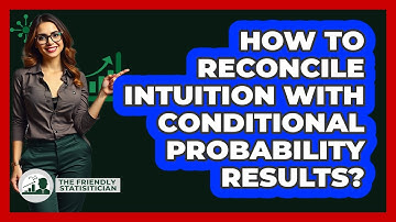 How To Reconcile Intuition With Conditional Probability Results? - The Friendly Statistician