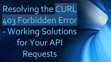 Resolving the CURL 403 Forbidden Error - Working Solutions for Your API Requests
