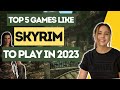 Top 5 games like skyrim to play in 2023