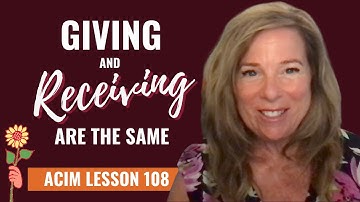 ACIM Lesson 108: Giving and Receiving are the SAME | A Course in Miracles WorkBook Lessons