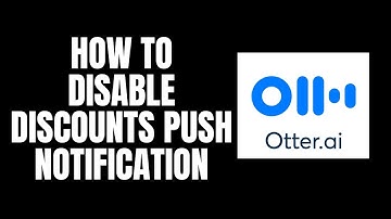 How To Disable Discounts Push Notification Otter.ai Tutorials