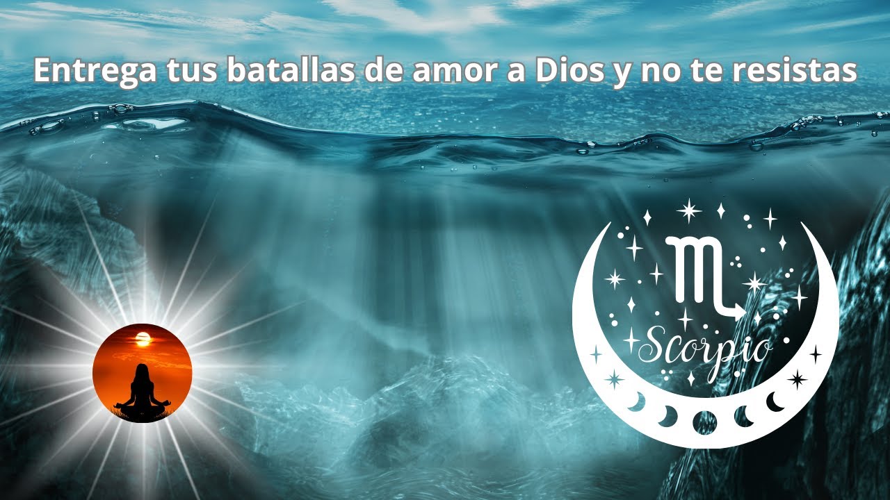 Escorpio: Entrega tus batallas de amor a Dios y no te resistas. - YouTube