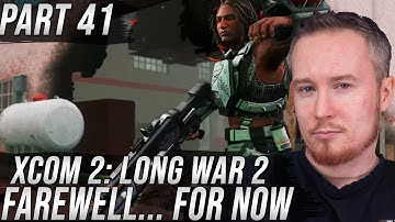 Farewell For Now,  Soldiers! | XCOM 2: Long War 2 | Part 41