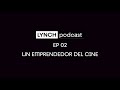 LYNCH podcast - EP 02 - Un Emprendedor del Cine