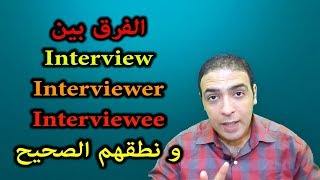 الفرق بين interview و interviewer و interviewee