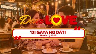 'DI GAYA NG DATI - Dear Love | March 17, 2026