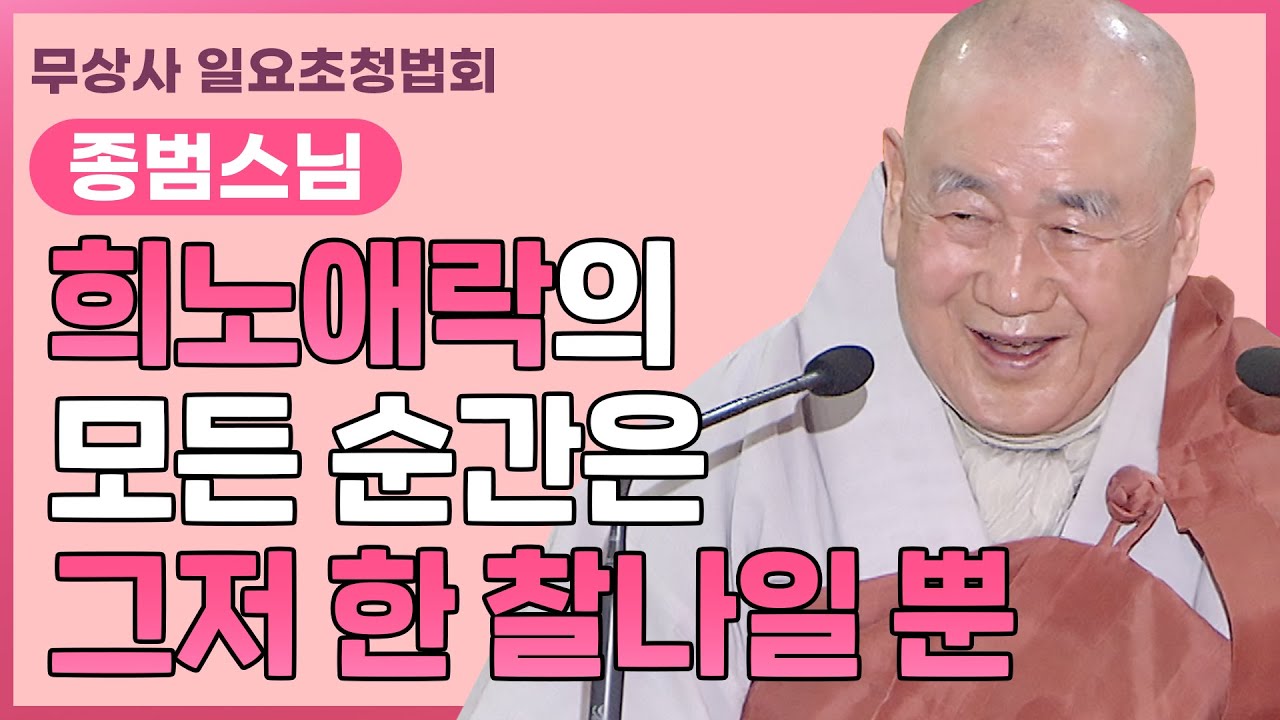 희노애락의 모든 순간이 그저 한 찰나일 뿐 #종범스님 #무상사 [#무상사일요초청법회 825회 풀영상]