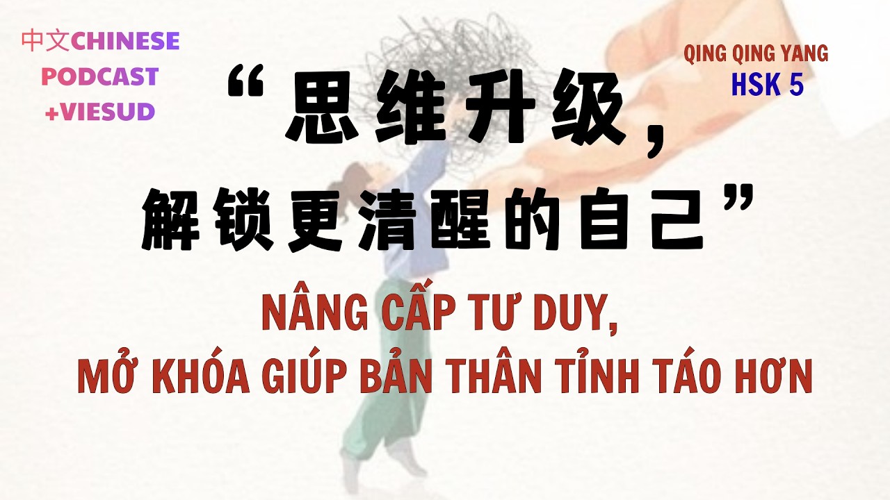 【Chinese Podcast】Nâng cấp tư duy/ 思维升级，解锁更清醒的自己-Luyện nghe tiếng trung thụ động - HSK5