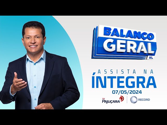 BALANÇO GERAL AL 07/05/2024 na íntegra | TV Pajuçara