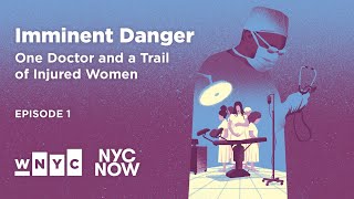 Wrongful Death | Imminent Danger Ep. 1: One Doctor and a Trail of Injured Women | NYC NOW Podcast by WNYC 1,486 views 7 months ago 23 minutes