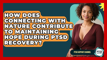 How Does Connecting With Nature Contribute To Maintaining Hope During PTSD Recovery?