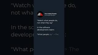 "Watch what people do, not what they say"  In the software development realm:  "What people say" ...