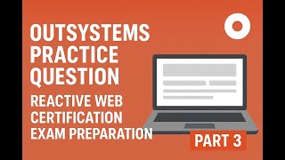 OutSystems Practice Questions Part 3 | Reactive Web Certification Exam Preparation