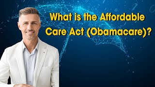 What is the Affordable Care Act Obamacare? What is the Affordable Care Act Obamacare?