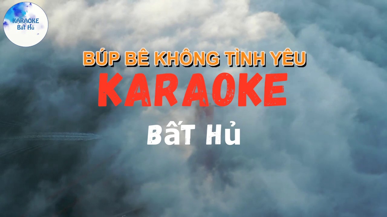 KARAOKE BÚP BÊ KHÔNG TÌNH YÊU KARAOKE BẤT HỦ Channel