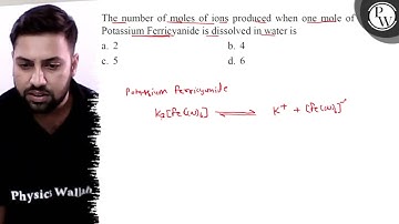 The number of moles of ions produced when one mole of Potassium Fer...