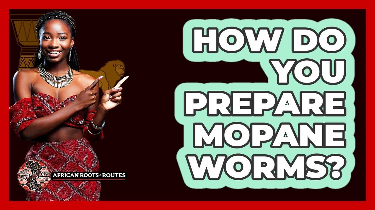 How Do You Prepare Mopane Worms?