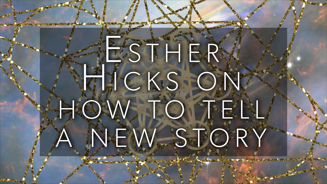 Esther Hicks on how to tell a new story when the old story has become a belief Esther Hicks on how to tell a new story when the old story has become a belief
