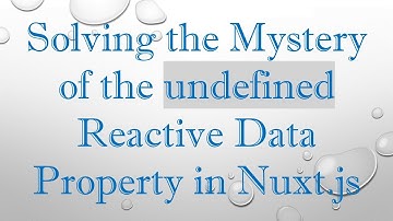 Solving the Mystery of the undefined Reactive Data Property in Nuxt.js
