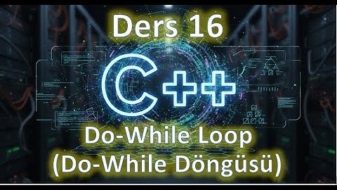 C++ Ders 16 | Do - While Döngüsü (Do- While Loop) (2025 Güncel)