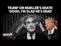 I M Glad He S Dead President Donald Trump Reacts To Ex FBI Chief Robert Mueller S Death N18G