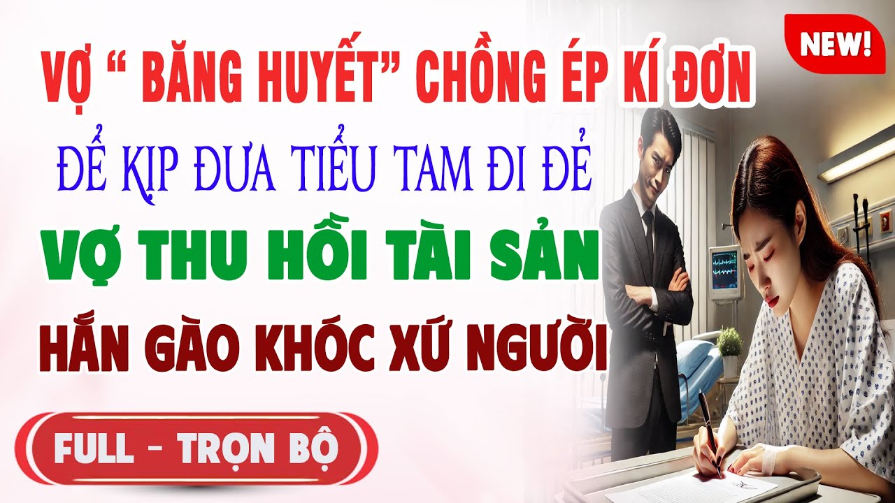 ♥️ Truyện Ngôn Tình VỢ BĂNG HUYẾT CK ÉP KÍ ĐƠN ĐỂ ĐƯA TIỂU TAM ĐI ĐẺ Vợ Thu Hồi Tài Sản Hắn Gào Khóc
