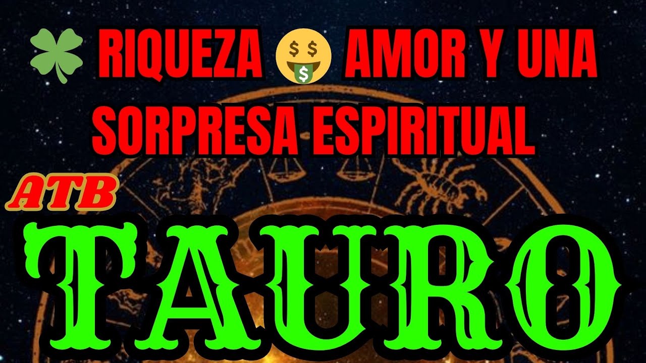 TAURO : ESPÍRITU DE LA FORTUNA REVELA CÓMO TENDRÁ SUS MILLONES Y CUÁNDO ...