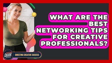 What Are The Best Networking Tips For Creative Professionals? - Directing Creative Success