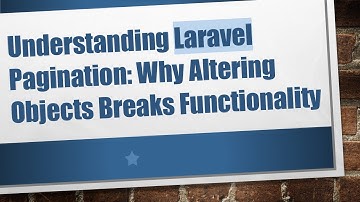 Understanding Laravel Pagination: Why Altering Objects Breaks Functionality
