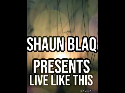 Shaun BlaQ live like this