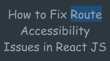 How to Fix Route Accessibility Issues in React JS