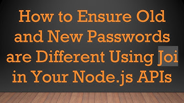 How to Ensure Old and New Passwords are Different Using Joi in Your Node.js APIs