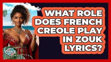 What Role Does French Creole Play In Zouk Lyrics? - The Caribbean Expert
