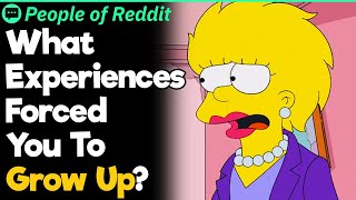 What Experiences Forced You To Grow Up?
